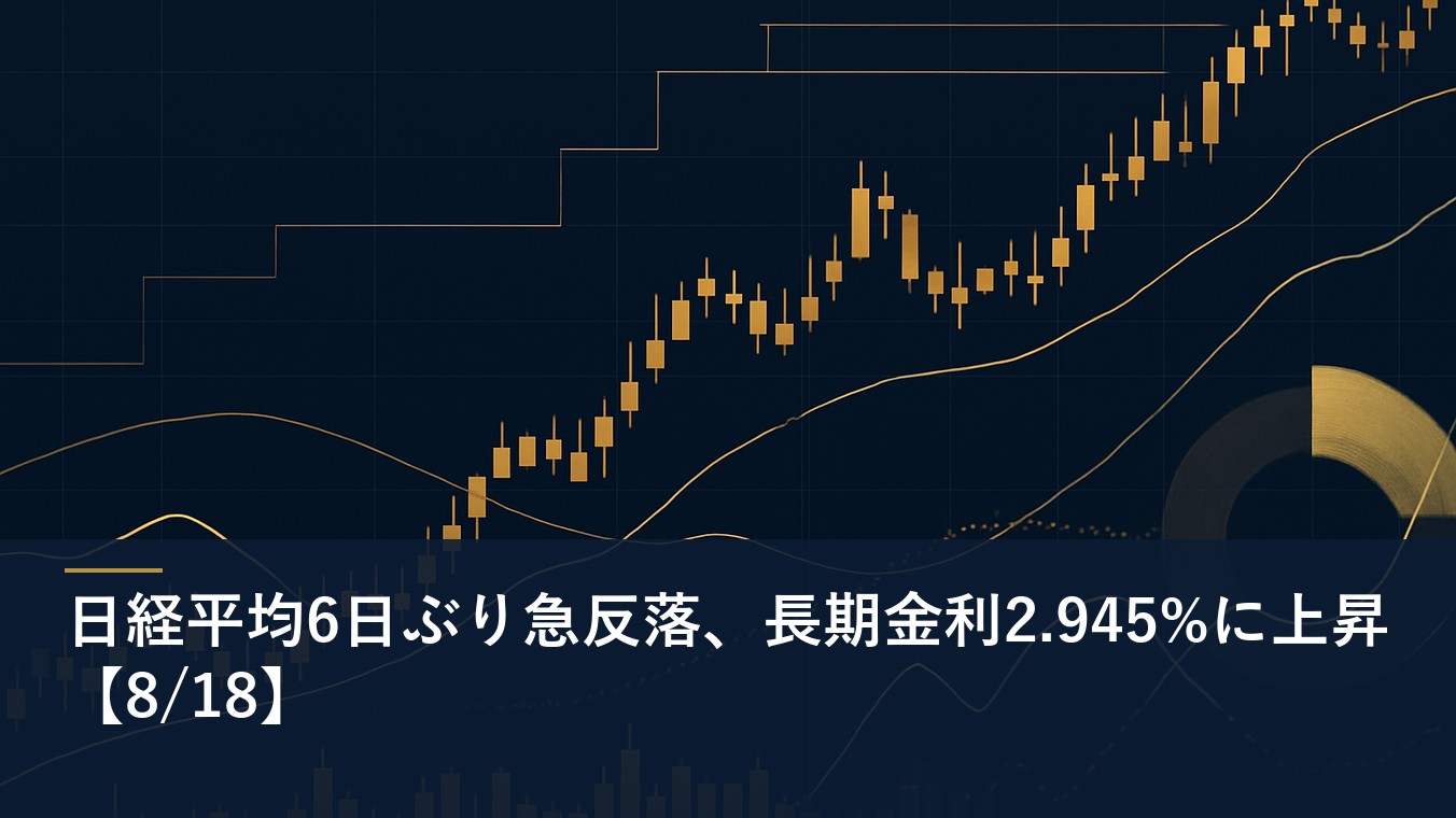 日経平均6日ぶり急反落、長期金利2.945%に上昇【8/18】