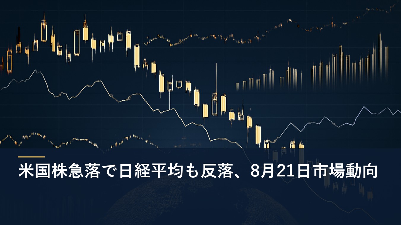 米国株急落で日経平均も反落、8月21日市場動向